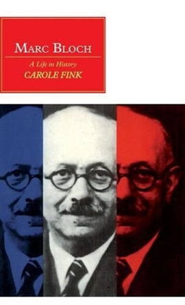 Marc Bloch: A Life in History by Carole Fink 9780521373005