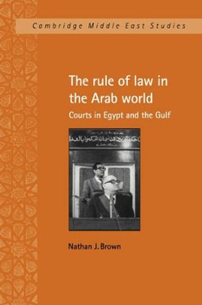 The Rule of Law in the Arab World: Courts in Egypt and the Gulf by Nathan J. Brown 9780521030687 The Rule of Law in the Arab World: Courts in Egypt and the Gulf by Nathan J. Brown 9780521030687