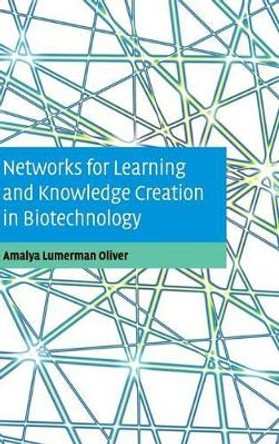 Networks for Learning and Knowledge Creation in Biotechnology by Amalya Lumerman Oliver 9780521872485