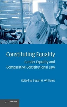 Constituting Equality: Gender Equality and Comparative Constitutional Law by Susan H. Williams 9780521898362