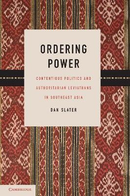 Ordering Power: Contentious Politics and Authoritarian Leviathans in Southeast Asia by Dan Slater 9780521165457