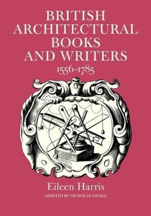 British Architectural Books and Writers: 1556-1785 by Eileen Harris 9780521283243