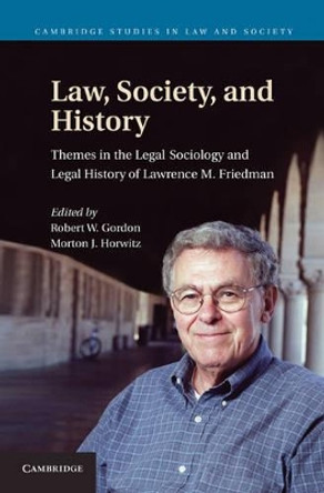 Law, Society, and History: Themes in the Legal Sociology and Legal History of Lawrence M. Friedman by Robert W. Gordon 9780521193900