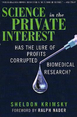 Science in the Private Interest: Has the Lure of Profits Corrupted Biomedical Research? by Sheldon Krimsky 9780742543713