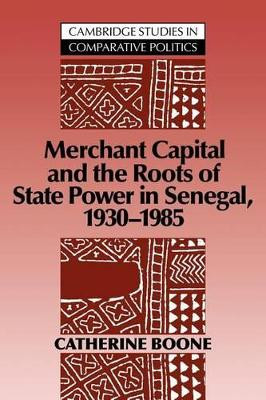 Merchant Capital and the Roots of State Power in Senegal: 1930-1985 by Catherine Boone 9780521030397