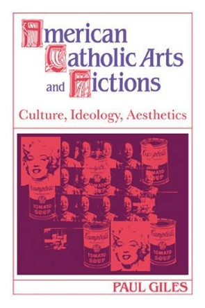 American Catholic Arts and Fictions: Culture, Ideology, Aesthetics by Paul Giles 9780521057738