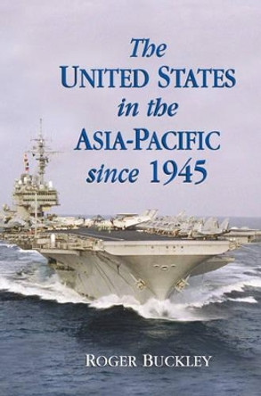 The United States in the Asia-Pacific since 1945 by Roger Buckley 9780521007252