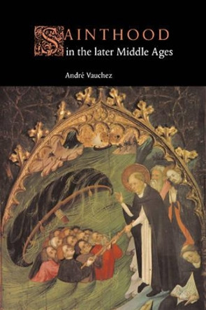 Sainthood in the Later Middle Ages by Andre Vauchez 9780521619813