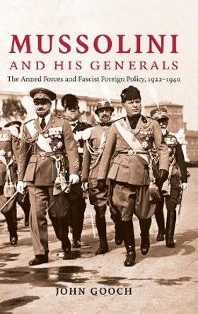 Mussolini and his Generals: The Armed Forces and Fascist Foreign Policy, 1922-1940 by John Gooch 9780521856027