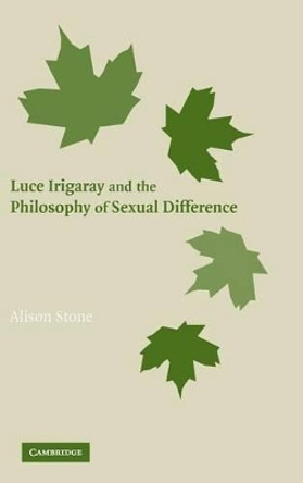 Luce Irigaray and the Philosophy of Sexual Difference by Alison Stone 9780521862707