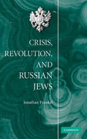 Crisis, Revolution, and Russian Jews Jonathan Frankel (Hebrew University of Jerusalem) 9780521513647 Crisis, Revolution, and Russian Jews Jonathan Frankel (Hebrew University of Jerusalem) 9780521513647