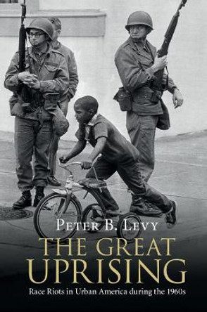 The Great Uprising: Race Riots in Urban America during the 1960s by Peter B. Levy 9781108434034