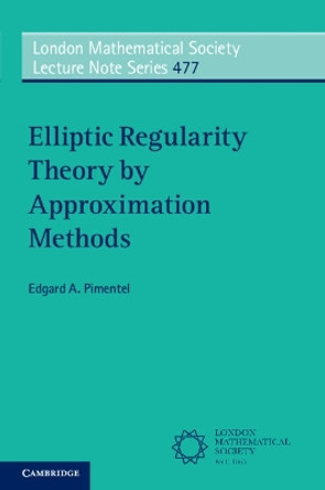 Elliptic Regularity Theory by Approximation Methods by Edgard A. Pimentel 9781009096669