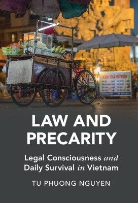 Law and Precarity: Legal Consciousness and Daily Survival in Vietnam by Tu Phuong Nguyen 9781009180474