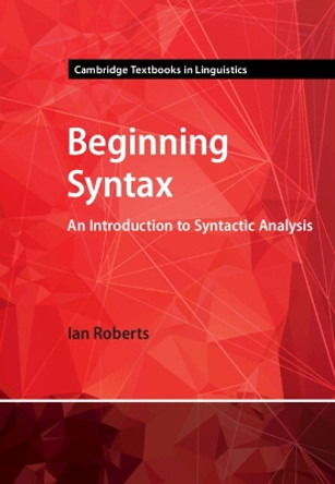 Beginning Syntax: An Introduction to Syntactic Analysis by Ian Roberts 9781009010580