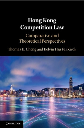 Hong Kong Competition Law: Comparative and Theoretical Perspectives by Thomas K. Cheng 9781108448123