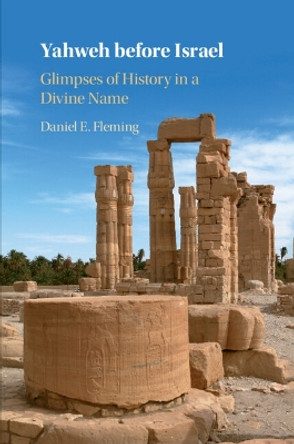 Yahweh before Israel: Glimpses of History in a Divine Name by Daniel E. Fleming 9781108799614
