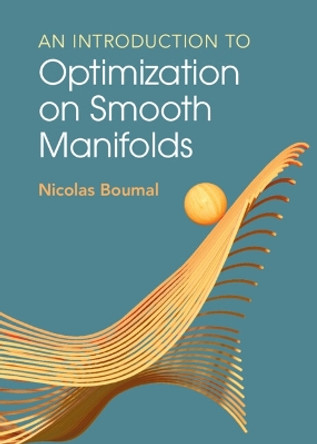 An Introduction to Optimization on Smooth Manifolds by Nicolas Boumal 9781009166171