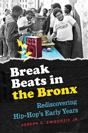 Break Beats in the Bronx: Rediscovering Hip-Hop's Early Years by Joseph Ewoodzie