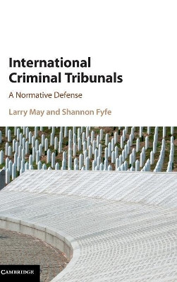 International Criminal Tribunals: A Normative Defense by Larry May 9781107128200