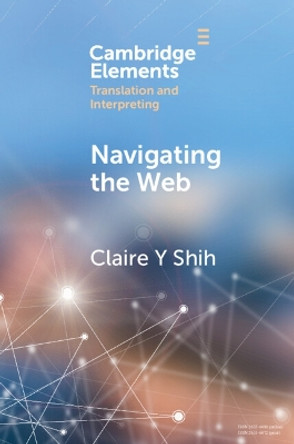 Navigating the Web: A Qualitative Eye Tracking–Based Study of Translators' Web Search Behaviour by Claire Y. Shih 9781009114134