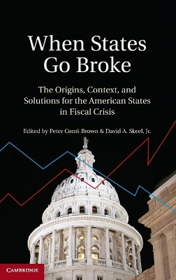 When States Go Broke: The Origins, Context, and Solutions for the American States in Fiscal Crisis by Peter Conti-Brown 9781107023178