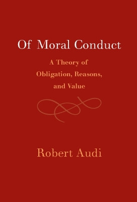 Of Moral Conduct: A Theory of Obligation, Reasons, and Value by Robert Audi 9781009267014