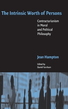 The Intrinsic Worth of Persons: Contractarianism in Moral and Political Philosophy by Jean Hampton 9780521856867
