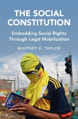 The Social Constitution: Embedding Social Rights Through Legal Mobilization by Whitney K. Taylor 9781009367769