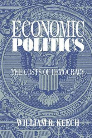 Economic Politics: The Costs of Democracy by William R. Keech 9780521467681