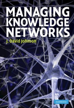 Managing Knowledge Networks by J. David Johnson 9780521514545