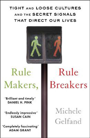 Rule Makers, Rule Breakers: Tight and Loose Cultures and the Secret Signals That Direct Our Lives by Michele J. Gelfand