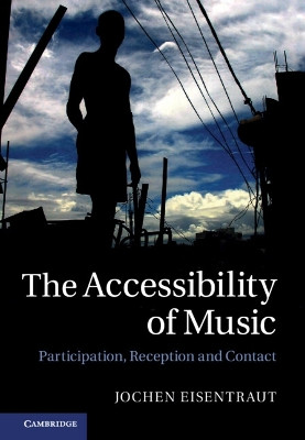The Accessibility of Music: Participation, Reception, and Contact Jochen Eisentraut (University of Wales, Bangor) 9781107024830
