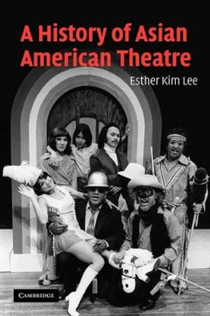 A History of Asian American Theatre by Esther Kim Lee 9781107402928