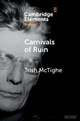 Carnivals of Ruin: Beckett, Ireland, and the Festival Form by Trish McTighe 9781108965699