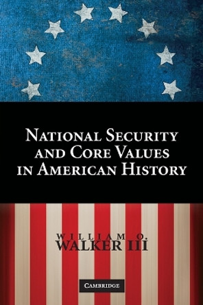 National Security and Core Values in American History by William O. Walker 9780521740104