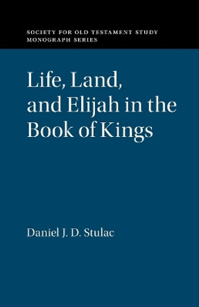 Life, Land, and Elijah in the Book of Kings by Daniel J. D. Stulac 9781108826549