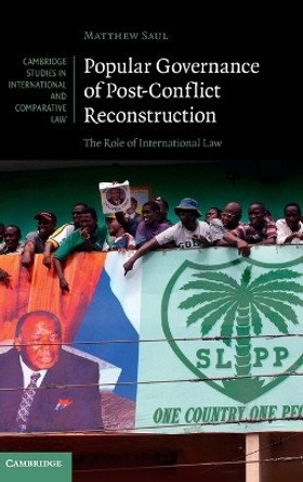 Popular Governance of Post-Conflict Reconstruction: The Role of International Law by Matthew Saul 9781107055315