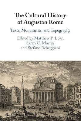 The Cultural History of Augustan Rome: Texts, Monuments, and Topography by Matthew P. Loar 9781108727792