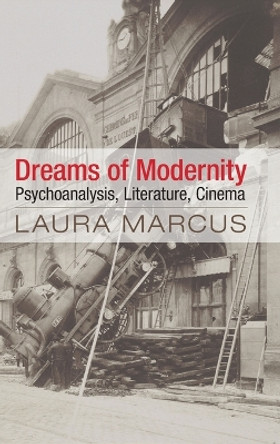 Dreams of Modernity: Psychoanalysis, Literature, Cinema by Laura Marcus 9781107044968