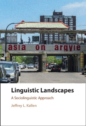 Linguistic Landscapes: A Sociolinguistic Approach by Jeffrey L. Kallen 9781107177543