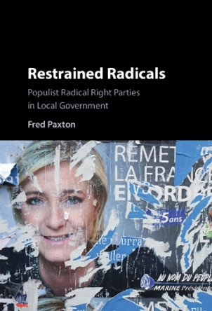 Restrained Radicals: Populist Radical Right Parties in Local Government by Fred Paxton 9781009379083