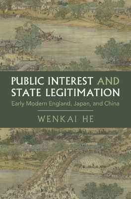 Public Interest and State Legitimation: Early Modern England, Japan, and China by Wenkai He 9781009334518