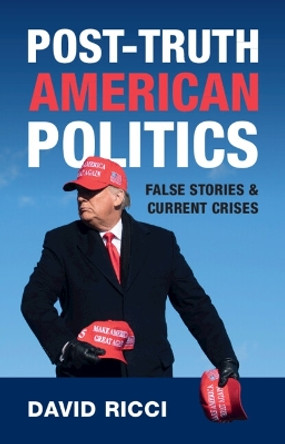 Post-Truth American Politics: False Stories and Current Crises by David Ricci 9781009396493