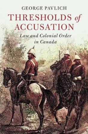 Thresholds of Accusation: Law and Colonial Order in Canada by George Pavlich 9781009334044