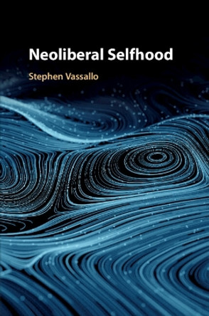 Neoliberal Selfhood by Stephen Vassallo 9781108708456