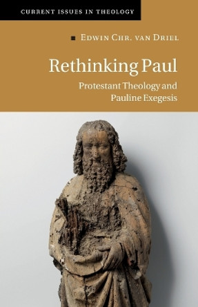 Rethinking Paul: Protestant Theology and Pauline Exegesis by Edwin Chr. van Driel 9781108742597