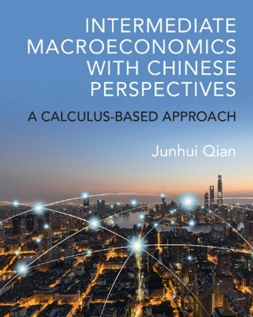Intermediate Macroeconomics with Chinese Perspectives: A Calculus-based Approach by Junhui Qian 9781009193962
