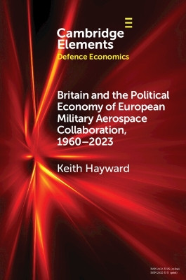 Britain and the Political Economy of European Military Aerospace Collaboration, 1960–2023 by Keith Hayward 9781009291859
