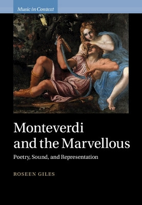 Monteverdi and the Marvellous: Poetry, Sound, and Representation by Roseen Giles 9781009355353